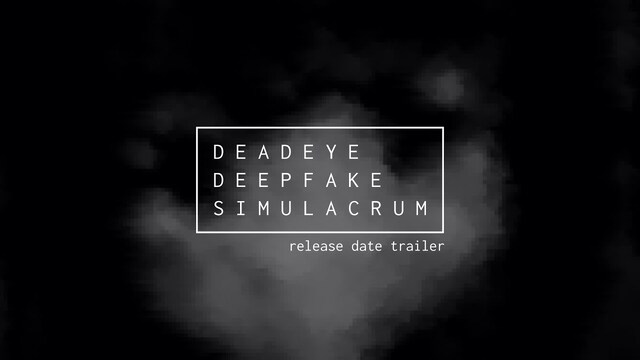 Deadeye Deepfake Simulacrum: Release Date Trailer